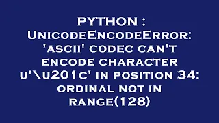 PYTHON UnicodeEncodeError ascii codec can t encode character u u201c in position 34 ordinal