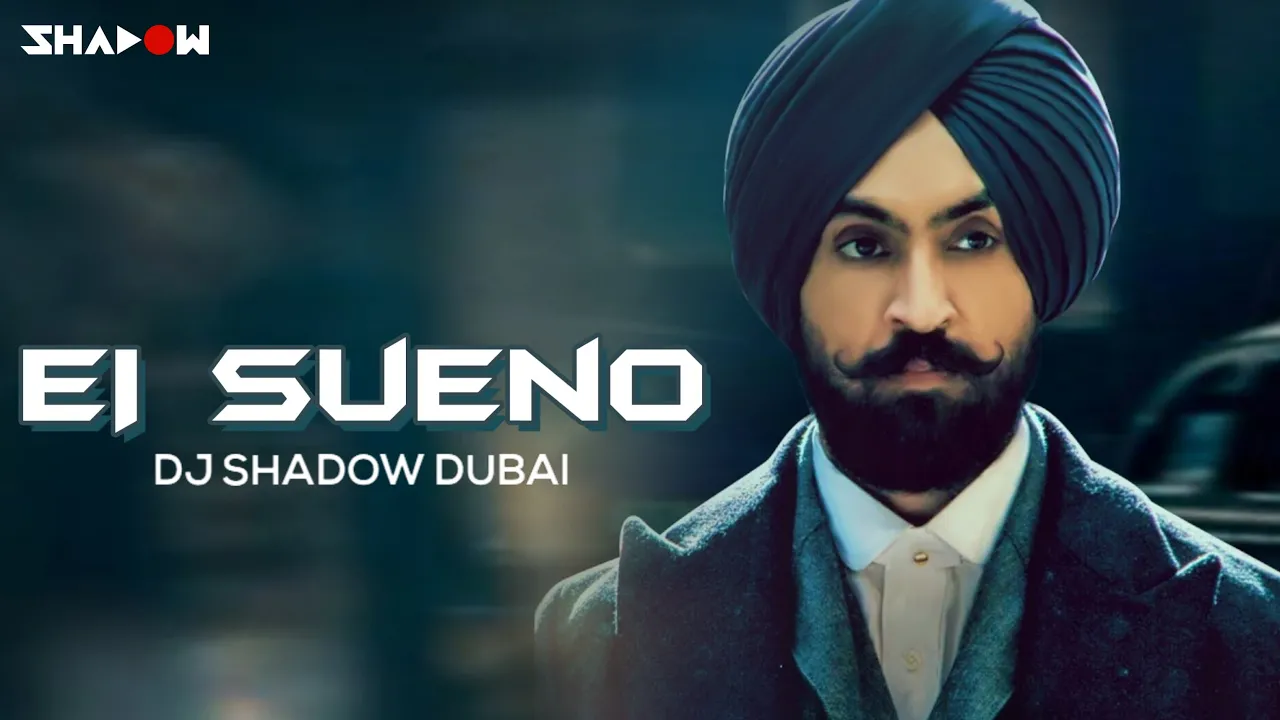El Sueno | DJ Shadow Dubai Remix | Diljit Dosanjh | Full Video