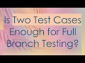 Is Two Test Cases Enough for Full Branch Testing