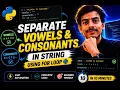 Separate Vowels and Consonants in Python Using For Loop
