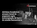 Download Lagu Ativistas brasileiros em barco interceptado acusam Israel de sequestro