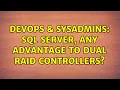 DevOps SysAdmins SQL Server any advantage to dual RAID controllers 2 Solutions