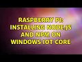 Raspberry Pi Installing node js and npm on Windows IoT core