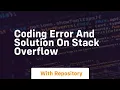 Coding error and solution on stack overflow