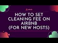 How To Add Cleaning Fee on Airbnb as a New Host Hosting Tips