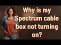 Why is my Spectrum cable box not turning on
