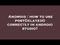 Android how to use postDelayed correctly in android studio