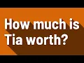 How much is Tia worth