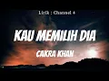 Download Lagu Cakra Khan -  Kau Memilih Dia  [ Lirik Video]