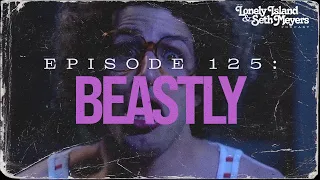 Beastly | The Lonely Island And Seth Meyers Podcast Episode 125
