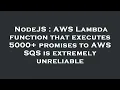 NodeJS AWS Lambda function that executes 5000 promises to AWS SQS is extremely unreliable
