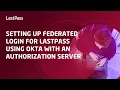 Setting up federated login for LastPass using Okta with an authorization server