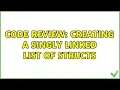 Code Review Creating a singly linked list of structs 2 Solutions