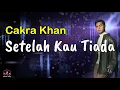 Download Lagu Setelah Kau Tiada  - Cakra Khan  (Lirik Lagu)