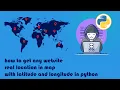 how to get any website real location in map with latitude and longitude in python