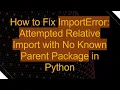 How to Fix ImportError Attempted Relative Import with No Known Parent Package in Python