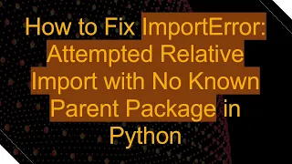 How to Fix ImportError Attempted Relative Import with No Known Parent Package in Python