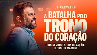 A BATALHA PELO TRONO DO CORAÇÃO - Dois Senhores, um Coração. Jesus ou Mamom | JB Carvalho