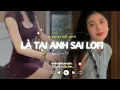 Download Lagu Là Tại Anh Sai Cứ Mãi Chạy Theo Hai Chứ Tương Lai Phải Gánh Trên Vai... Là Tại Anh Sai Lofi TikTok