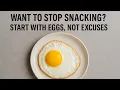 Want to Stop Snacking Start with Eggs Not Excuses