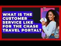 What Is The Customer Service Like For The Chase Travel Portal - Crazy About Credit Cards