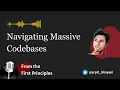 Navigating Massive Codebases - From the First Principles
