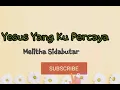Yesus Yang Kupercaya-Melitha Sidabutar ( lirik )