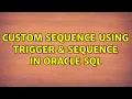 Custom Sequence using Trigger Sequence in Oracle SQL