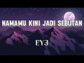 EYE - Namamu Kini Jadi Sebutan | Lirik Lagu