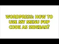 Wordpress How to use my menu PHP code as sidebar 2 Solutions