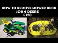 How to remove the Mower Deck on a John Deere E120