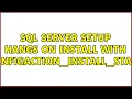 SQL Server setup hangs on install with SqlEngineConfigAction - install