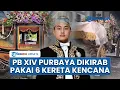 Mewahnya 6 Kereta Kencana untuk Kirab Pakubuwono XIV seusai Penobatan, Jadi Tradisi Turun Temurun