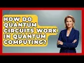 How Do Quantum Circuits Work in Quantum Computing - Quantum Tech Explained