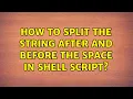 Unix Linux How to split the string after and before the space in shell script 2 Solutions
