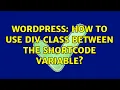 Wordpress How to use div class between the shortcode variable 2 Solutions