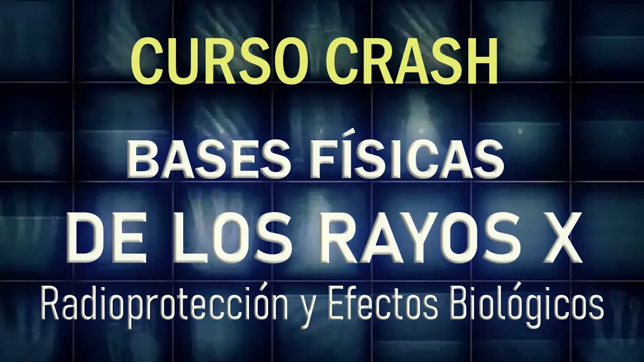BASES FÍSICAS Y PRODUCCIÓN DE LOS RAYOS X, RADIOPROTECCIÓN Y EFECTOS BIOLÓGICOS [CURSO CRASH]