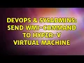 DevOps SysAdmins Send WMI-Command to Hyper-V virtual Machine
