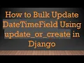 How to Bulk Update DateTimeField Using update - or