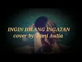 Lagu Ingin Hilang Ingatan lirik | cover by Tami Aulia
