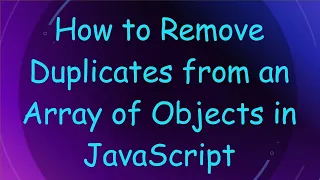 How to Remove Duplicates from an Array of Objects in JavaScript