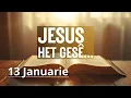 Lagu JESUS het gesê. - Johannes 17:3 - Bybelbrokkies: 13 Januarie. (DAGSTUKKIES VIR STILTETYD)