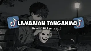 dj sad lambaian tanganmu viral tiktok hendra 98 remix new 