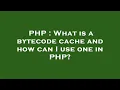 PHP What is a bytecode cache and how can I use one in PHP