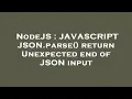 NodeJS JAVASCRIPT JSON parse return Unexpected end of JSON input