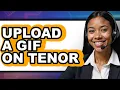 How to Upload a Gif on Tenor only Way