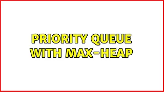 Priority queue with Max-Heap
