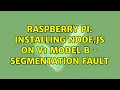 Raspberry Pi Installing node js on v1 Model B - segmentation fault