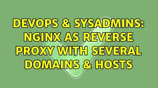 DevOps SysAdmins nginx as reverse proxy with several domains hosts 2 Solutions