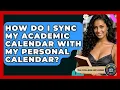 How Do I Sync My Academic Calendar With My Personal Calendar - The College Explorer